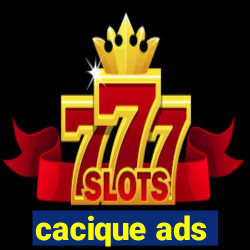 cacique ads
